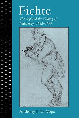 Fichte: The Self and the Calling of Philosophy, 1762-1799 by Vopa, Anthony J. La