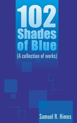 102 Shades of Blue: (A collection of works) by Himes, Samuel R.