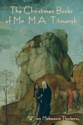 The Christmas Books of Mr. M.A. Titmarsh by Thackeray, William Makepeace