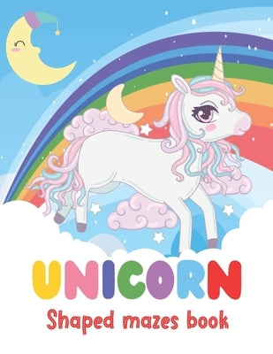 Unicorn Shaped Mazes Book: A Mazes Activity Book - Unicorn Shaped Maze Games - Gift Idea for Unicorn Lovers by Sorrex Books
