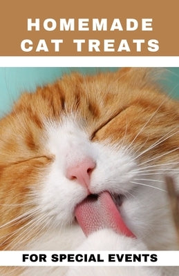 Homemade Cat Treats For Special Events: 50+ purrfect, healthy and easy to make treats for your feline buddy by Mathew, Grace