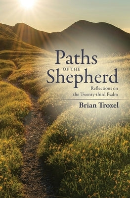 Paths of the Shepherd: Reflections on the Twenty-third Psalm by Troxel, Brian