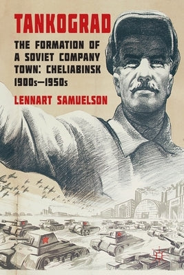 Tankograd: The Formation of a Soviet Company Town: Cheliabinsk, 1900s-1950s by Samuelson, L.