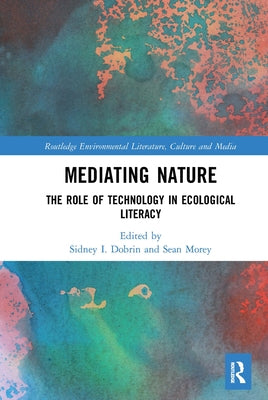 Mediating Nature: The Role of Technology in Ecological Literacy by Dobrin, Sidney I.