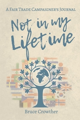 Not in My Lifetime: A Fair Trade Campaigner's Journal by Crowther, Bruce