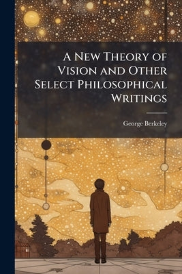 A New Theory of Vision and Other Select Philosophical Writings by Berkeley, George