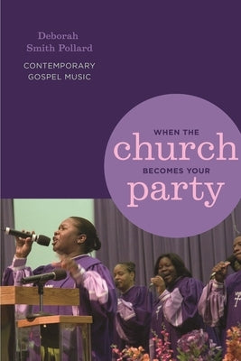 When the Church Becomes Your Party: Contemporary Gospel Music by Pollard, Deborah Smith