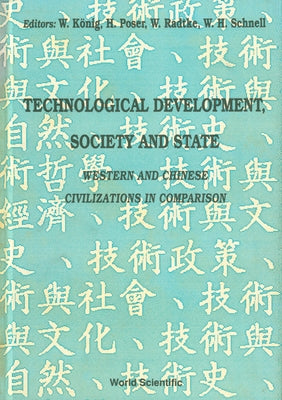Technological Development, Society and State: Western and Chinese Civilizations in Comparison - Proceedings of the Joint Conference by Schnell, Welf Heinrich
