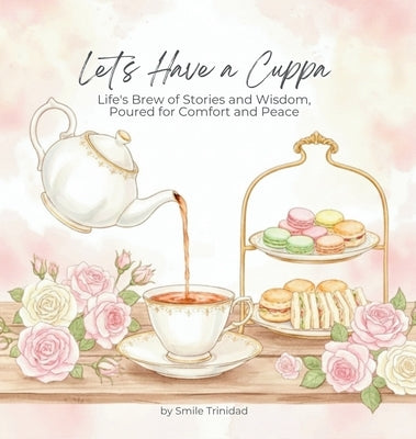Let's Have A Cuppa: Life's Brew of Stories and Wisdom, Poured for Comfort and Peace by Trinidad, Smile