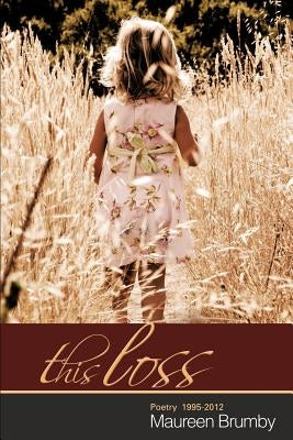 This Loss: Poetry 1995-2012 by Brumby, Maureen