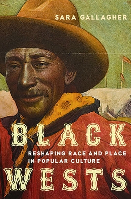 Black Wests: Reshaping Race and Place in Popular Culture Volume 2 by Gallagher, Sara