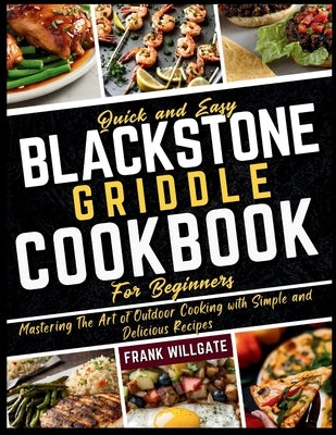 Quick and Easy Blackstone Griddle Cookbook for Beginners: Mastering The Art of Outdoor Cooking with Simple and Delicious Recipes by Willgate, Frank
