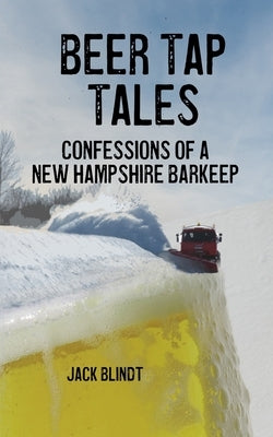 Beer Tap Tales: Confessions of a New Hampshire Barkeep by Blindt, Jack