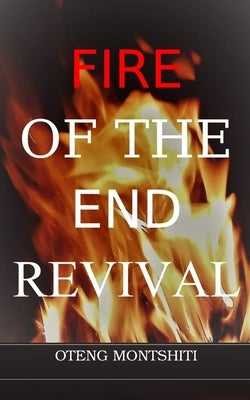 Fire of the endtime revival by Montshiti, Oteng