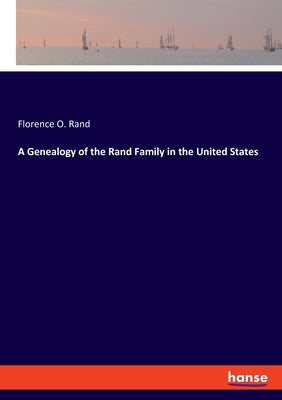 A Genealogy of the Rand Family in the United States by Rand, Florence O.
