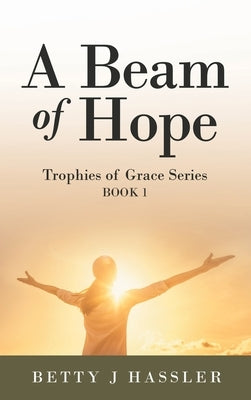 A Beam of Hope: Trophies of Grace Series Book 1 by Hassler, Betty J.
