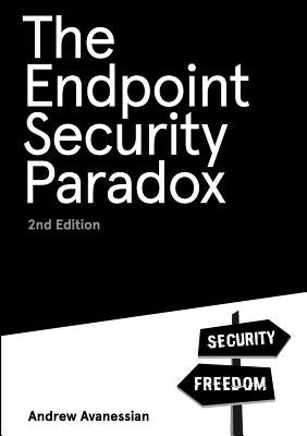 The Endpoint Security Paradox 2nd Edition by Avanessian, Andrew