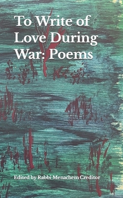 To Write of Love During War: Poems by Creditor, Raya