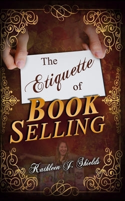 The Etiquette of Book Selling by Shields, Kathleen J.