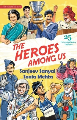 The Heroes Among Us: 25 Extraordinary Indians by Sanyal, Sanjeev