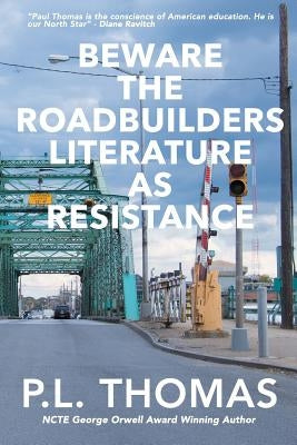 Beware the Roadbuilders: Literature as Resistance by P, Thomas L.