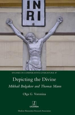 Depicting the Divine: Mikhail Bulgakov and Thomas Mann by Voronina, Olga G.
