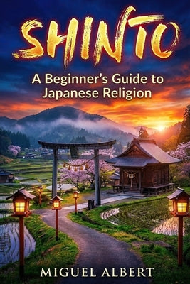 Shinto: A Beginner's Guide to Japanese Religion by Albert, Miguel S.