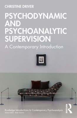 Psychodynamic and Psychoanalytic Supervision: A Contemporary Introduction by Driver, Christine