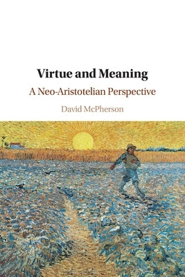 Virtue and Meaning: A Neo-Aristotelian Perspective by McPherson, David