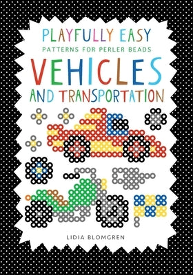 Playfully Easy - Patterns for perler beads: VEHICLES and Transportation by Blomgren, Lidia