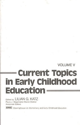 Current Topics in Early Childhood Education, Volume 5 by Katz, Lilian G.