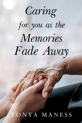 Caring for you as the Memories Fade Away by Maness, Tonya