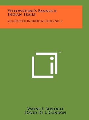 Yellowstone's Bannock Indian Trails: Yellowstone Interpretive Series No. 6 by Replogle, Wayne F.