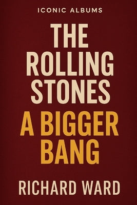 Iconic Albums - The Rolling Stones - A Bigger Bang by Ward, Richard