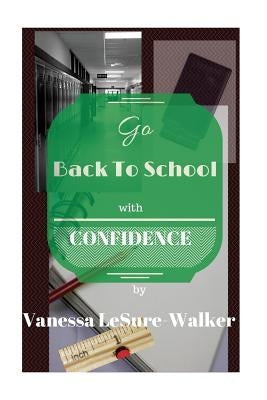 Go Back To School With Confidence: What Every Adult Student Should Know by Lesure- Walker, Vanessa