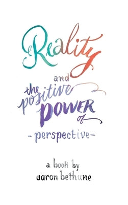 Reality and The Positive Power of Perspective by Bethune, Aaron