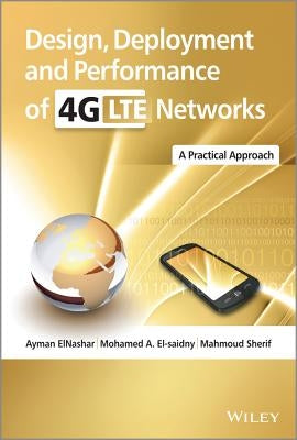 Design, Deployment and Performance of 4G-LTE Networks: A Practical Approach by Elnashar, Ayman