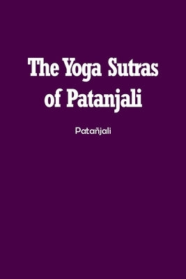 The Yoga Sutras of Patanjali: The Book of the Spiritual Man by Patañjali