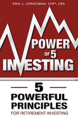 Power of 5 Investing: 5 Powerful Principles for Retirement Investing by Erik J. Christman