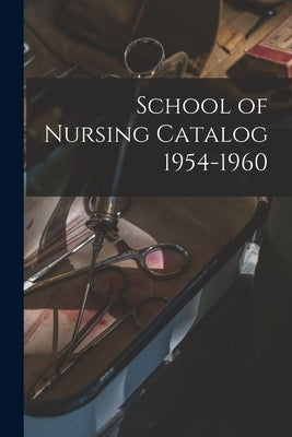 School of Nursing Catalog 1954-1960 by Anonymous
