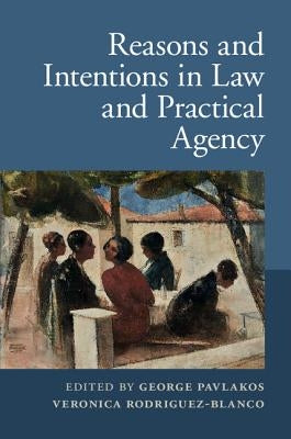 Reasons and Intentions in Law and Practical Agency by Pavlakos, George