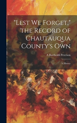 "Lest we Forget," the Record of Chautauqua County's own; a History by Peterson, A. Bartholdi