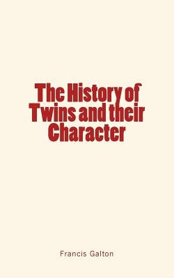 The History of Twins and their Character by Galton, Francis