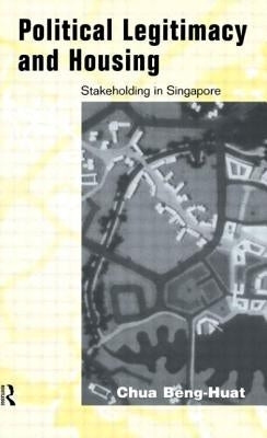 Political Legitimacy and Housing: Singapore's Stakeholder Society by Chua, Beng-Huat