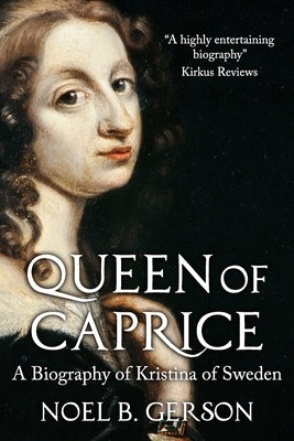 Queen of Caprice: A Biography of Kristina of Sweden by Gerson, Noel B.