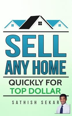 Sell Any Home: Quickly For Top Dollar by Sekar, Sathish