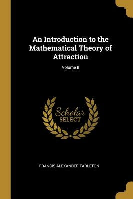 An Introduction to the Mathematical Theory of Attraction; Volume II by Tarleton, Francis Alexander