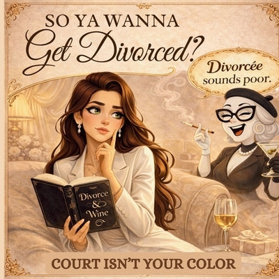 So Ya Wanna Get Divorced?: Court Isn't Your Color by Whyt, G'Bryella