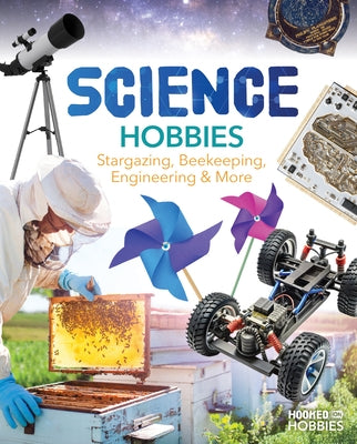 Science Hobbies: Stargazing, Beekeeping, Engineering & More: Stargazing, Beekeeping, Engineering & More by Daniels, Ruby
