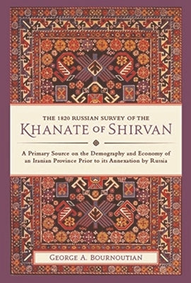 The 1820 Russian Survey of the Khanate of Shirvan by Bournoutian, George A.